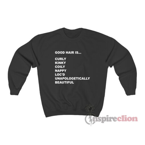 Good Hair Is Curly Kinky Coily Nappy Loc’d Unapologetically Beautiful Sweatshirt