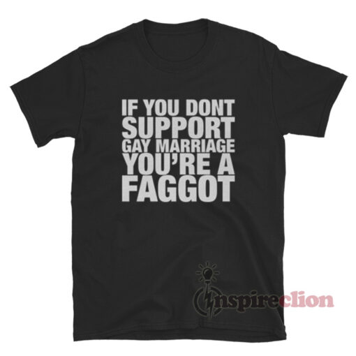 If You Don't Support Gay Marriage You're A Faggot T-Shirt