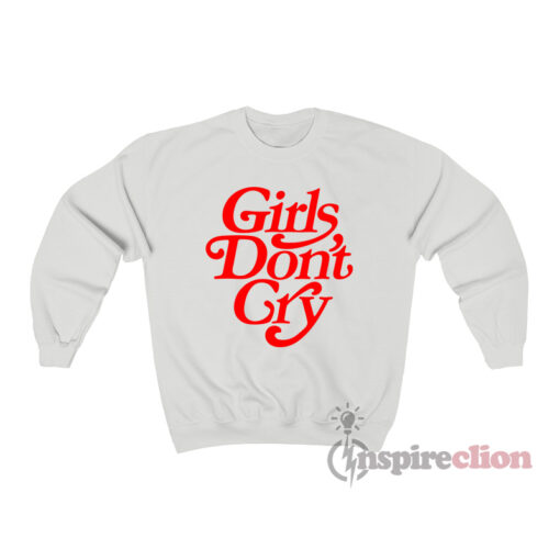 Girls Don’t Cry Sweatshirt