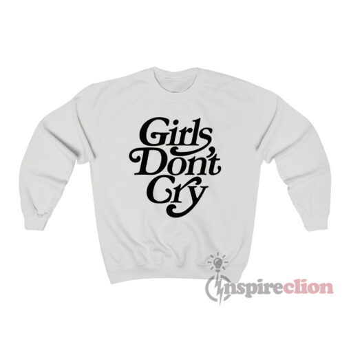 Girls Don’t Cry Sweatshirt