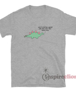 You're Doing A Good Job Dinosaur T-Shirt