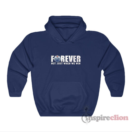 Oilers Forever Not Just When We Win Hoodie