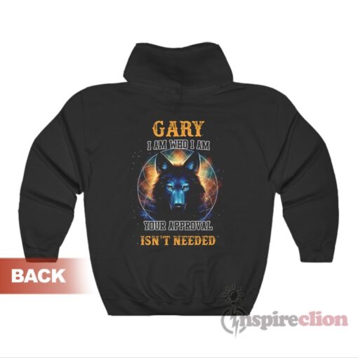 Gary I Am Who I Am Your Approval Isn't Needed Hoodie