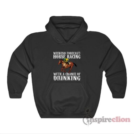 Weekend Forecast Horse Racing With A Chance Of Drinking Derby Hoodie