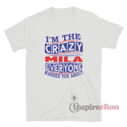 I'm The Crazy Mila Everyone Warned You About T-Shirt