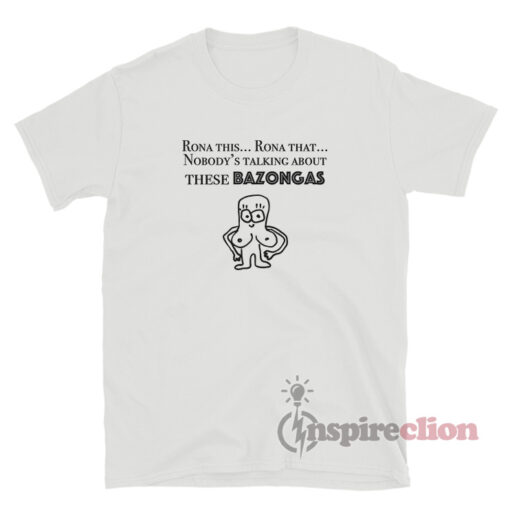 Rona This Rona That Nobody's Talking About These Bazongas T-Shirt
