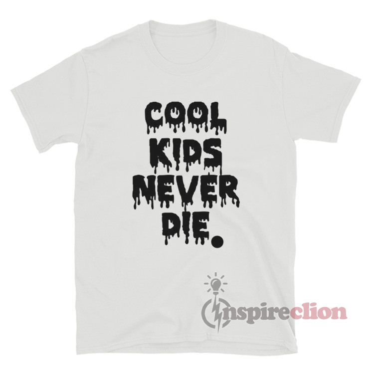 Cool Kids Never Die T-Shirt For Women Or Men - Inspireclion.com