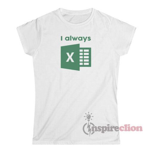 I Always Excel T-Shirt