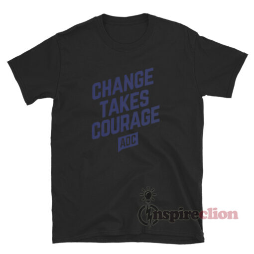 Change Takes Courage AOC T-Shirt