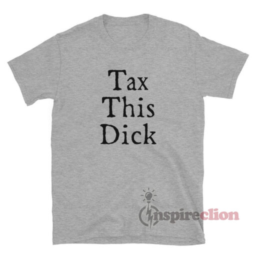 Tax This Dick T-Shirt