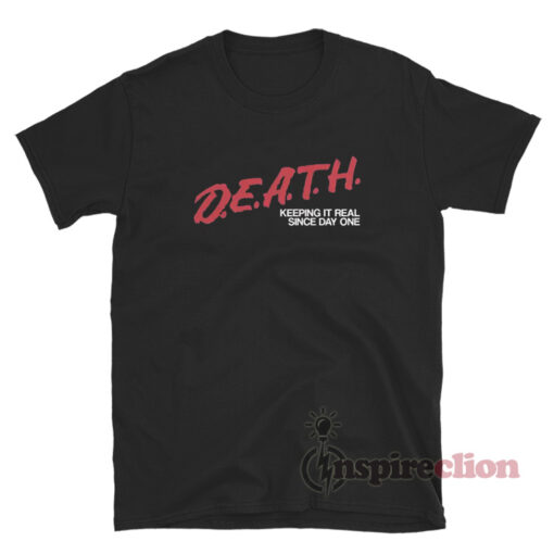 D.e.a.t.h Keeping It Real Since One Day T-Shirt