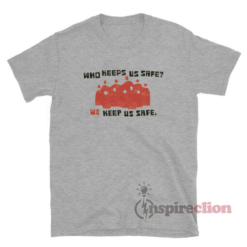 Who Keeps Us Safe We Keep Us Safe T-Shirt