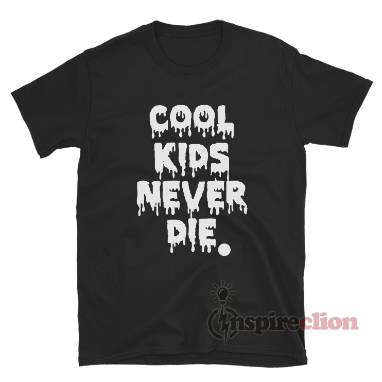 Cool Kids Never Die T-Shirt For Women Or Men - Inspireclion.com