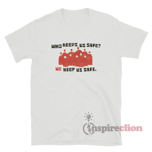Who Keeps Us Safe We Keep Us Safe T-Shirt
