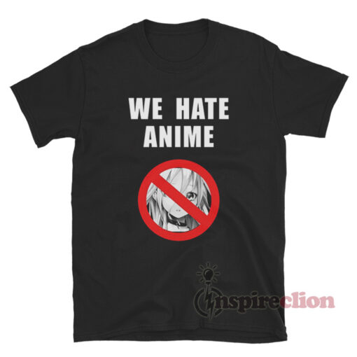 We Hate Anime T-Shirt