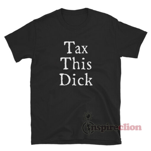 Tax This Dick T-Shirt