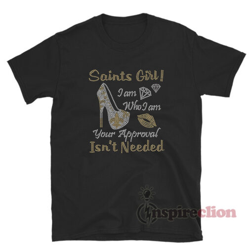 Saints Girl I Am Who I Am Your Approval Isn't Needed T-Shirt