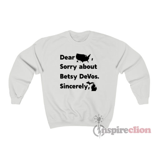 Dear America Sorry About Betsy Devos Sincerely Michigan Sweatshirt