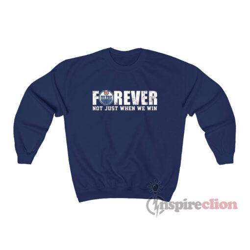 Oilers Forever Not Just When We Win Sweatshirt