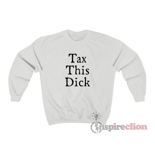 Tax This Dick Sweatshirt