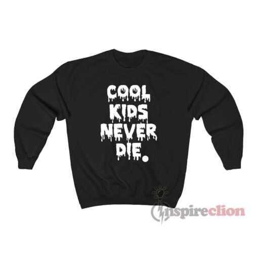 Cool Kids Never Die Sweatshirt
