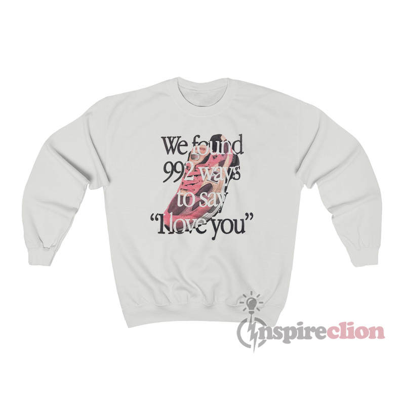 Found 992 Ways To Say I Love You Sweatshirt
