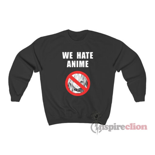 We Hate Anime Sweatshirt