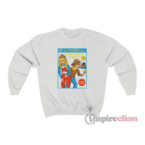 The Mystery Of Who Give A Shit Sweatshirt