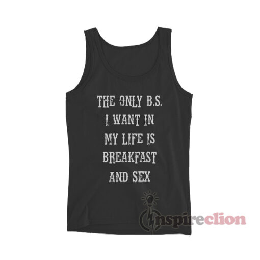 The Only B.S. I Want In My Life Is Breakfast And Sex Tank Top