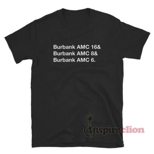 Burbank AMC 16 And Burbank AMC 8 And Burbank AMC 6 T-Shirt