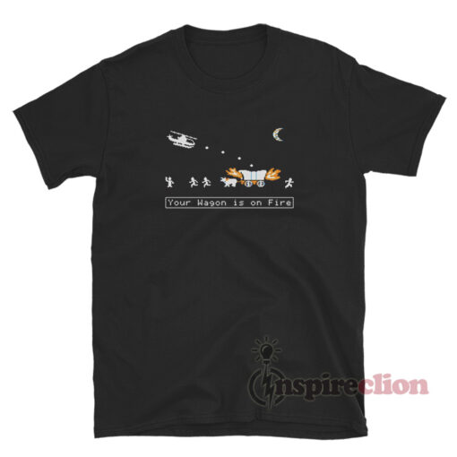 Oregon Trail Choplifter Your Wagon Is On Fire T-Shirt