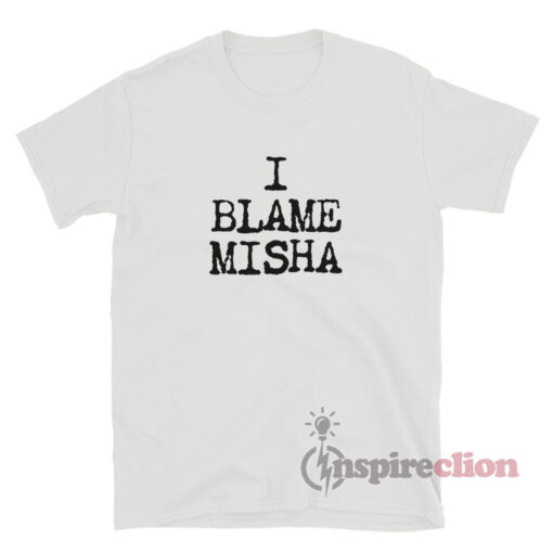 I Blame Misha T-Shirt