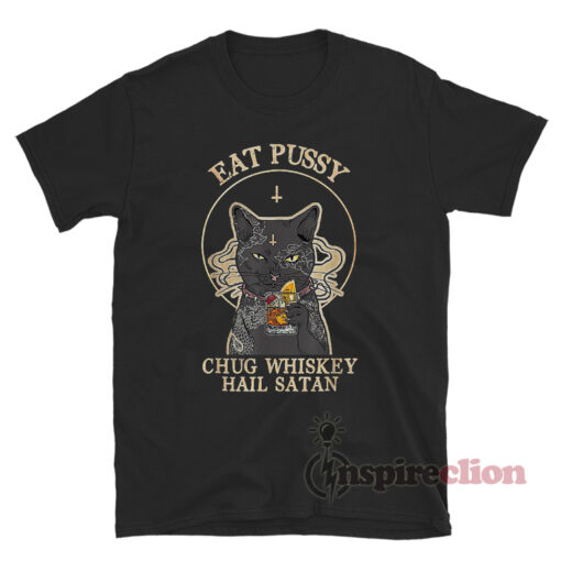 Eat Pussy Chug Whiskey Hail Satan T-Shirt