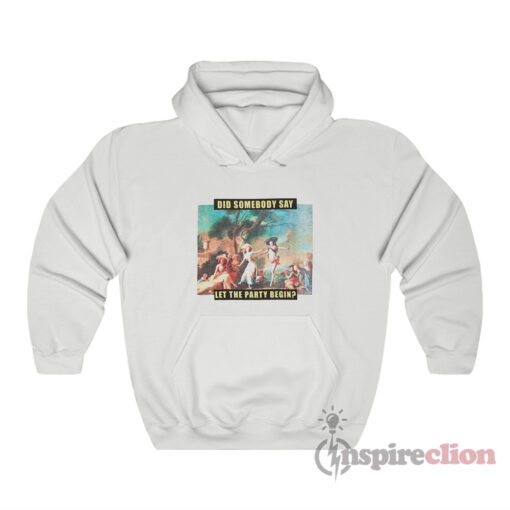 Did Somebody Say let The Party Begin Hoodie