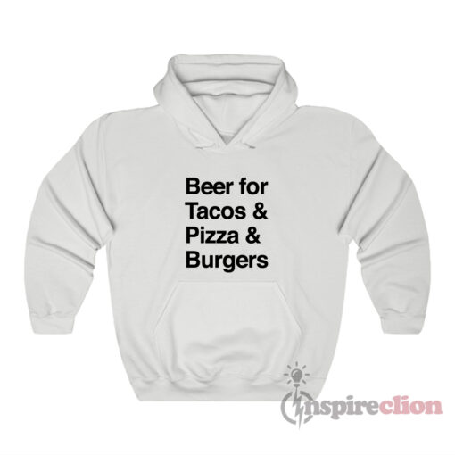 Beer For Tacos And Pizza And Burgers Hoodie
