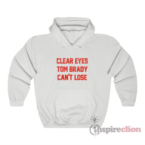 Clear Eyes Tom Brady Can't Lose Hoodie