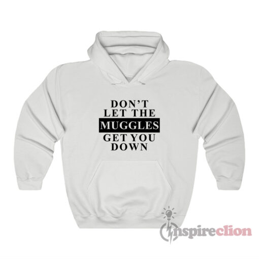 Don't Let The Muggles Get You Down Hoodie