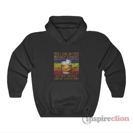 I Like My Whiskey Straight But My Friends Can Go Either Way Hoodie