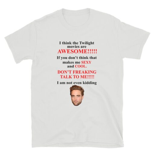 Robert Pattinson I Think The Twilight Movies Are Awesome T-Shirt