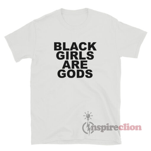 Black Girls Are Gods T-Shirt