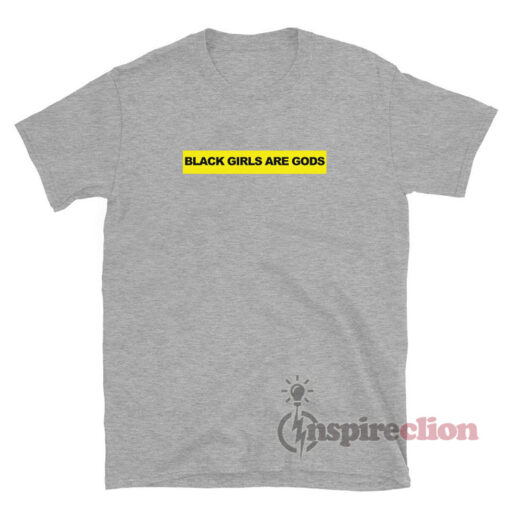 The Black Girls Are Gods T-Shirt