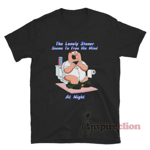 The Lonely Stoner Seems To Free His Mind At Night Peter Griffin T-Shirt