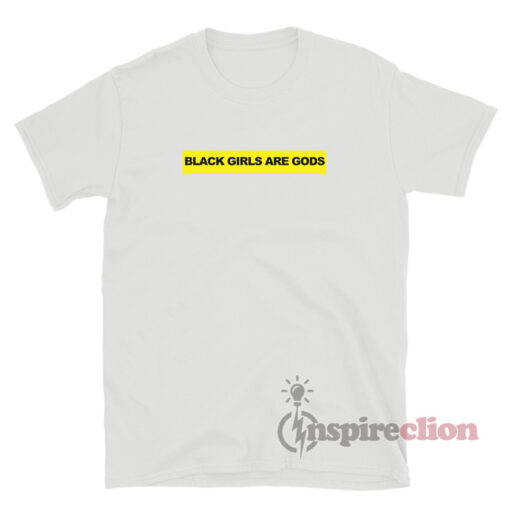 The Black Girls Are Gods T-Shirt