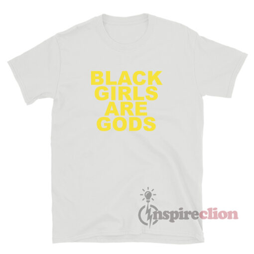 Black Girls Are Gods T-Shirt