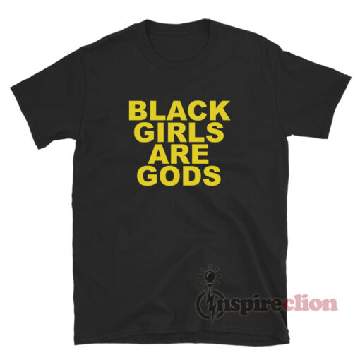 Black Girls Are Gods T-Shirt
