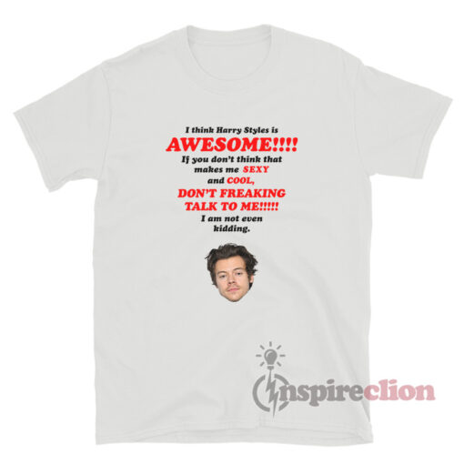 Harry Styles Is Awesome And Sexy T-Shirt