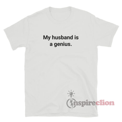 My Husband Is A Genius T-Shirt