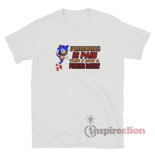 If Bread In French Is Pain Then I Own A Fucking Bakery Sonic Meme Shirt