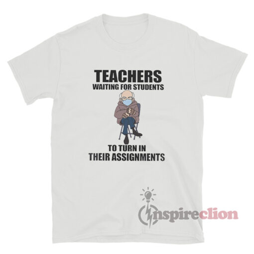 Bernie Teachers Waiting For Students To turn In Their Assignments T-Shirt