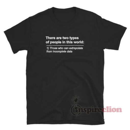 There Are Two Types Of People Those Who Can Extrapolate T-Shirt
